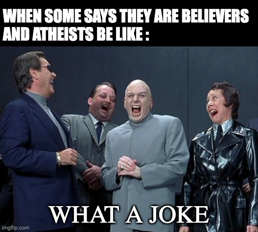 Laughing Villains | WHEN SOME SAYS THEY ARE BELIEVERS
AND ATHEISTS BE LIKE :; WHAT A JOKE | image tagged in memes,laughing villains | made w/ Imgflip meme maker