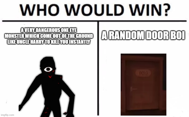 uncle larry is SCP 106 | A VERY DANGEROUS ONE EYE MONSTER WHICH COME OUT OF THE GROUND LIKE UNCLE HARRY TO KILL YOU INSTANTLY; A RANDOM DOOR BOI | image tagged in memes,who would win,doors | made w/ Imgflip meme maker