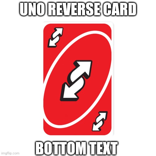 Uno reverse card | UNO REVERSE CARD; BOTTOM TEXT | image tagged in uno reverse card,bottom text | made w/ Imgflip meme maker