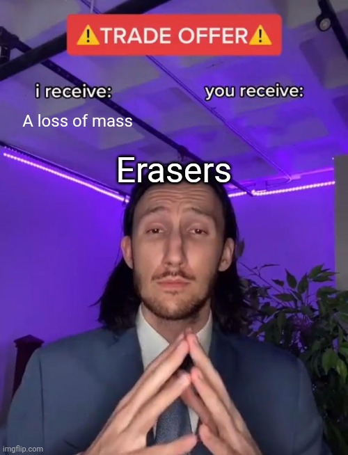 No more grammar issues | A loss of mass; Erasers | image tagged in trade offer | made w/ Imgflip meme maker