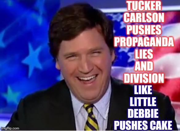 let them eat tucker's cake | TUCKER
CARLSON
PUSHES
PROPAGANDA
LIES
AND
DIVISION; LIKE LITTLE DEBBIE PUSHES CAKE | image tagged in tucker carlson,propaganda,tucker carlson propaganda machine,lies,tucker lies,memes | made w/ Imgflip meme maker