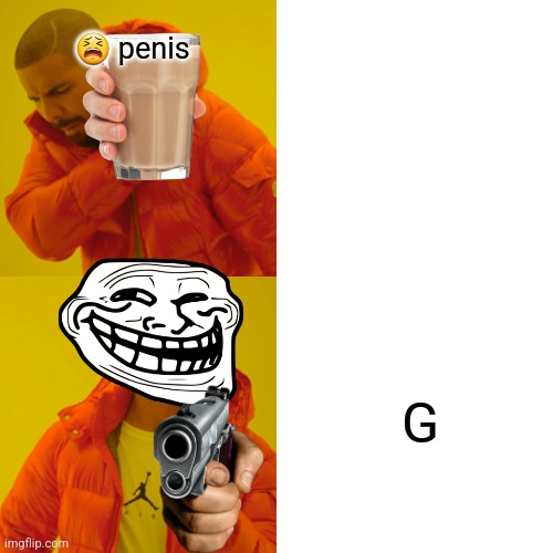Drake Hotline Bling Meme | ? penis G | image tagged in memes,drake hotline bling | made w/ Imgflip meme maker