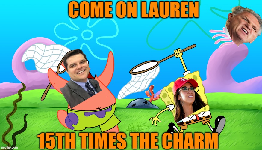 Jelly fishing for Kevin | COME ON LAUREN; 15TH TIMES THE CHARM | image tagged in maga,house,coward,funny meme,political meme | made w/ Imgflip meme maker