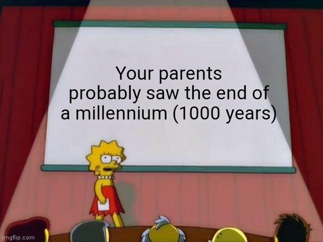 01/01/2000 *fireworks* | Your parents probably saw the end of a millennium (1000 years) | image tagged in lisa simpson's presentation | made w/ Imgflip meme maker
