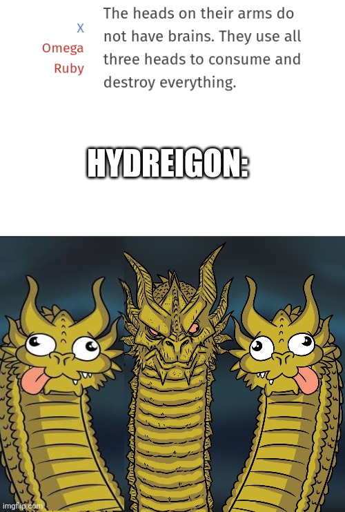 Hydreigon | HYDREIGON: | image tagged in king ghidorah,pokemon | made w/ Imgflip meme maker