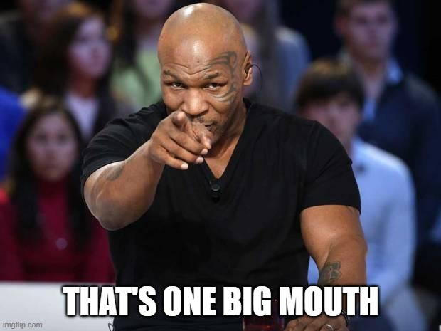 Mike Tyson | THAT'S ONE BIG MOUTH | image tagged in mike tyson | made w/ Imgflip meme maker