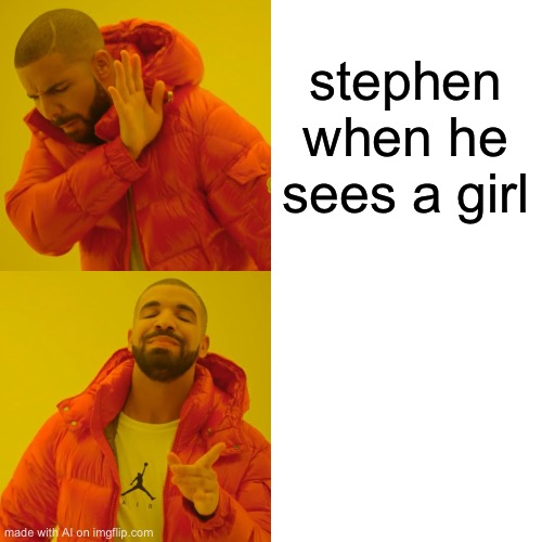relatable | stephen when he sees a girl | image tagged in memes,drake hotline bling | made w/ Imgflip meme maker