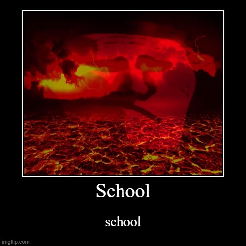 School = H3ll | image tagged in funny,demotivationals,h3ll | made w/ Imgflip demotivational maker