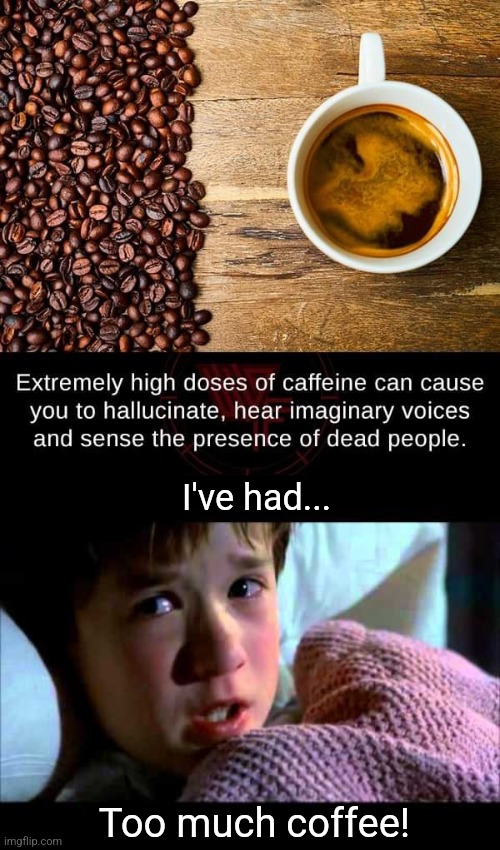 Wake up dead people | I've had... Too much coffee! | image tagged in i see dead people,caffeine,too much,coffee,hallucinate | made w/ Imgflip meme maker