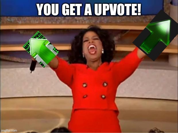 you get an upvote | YOU GET A UPVOTE! | image tagged in you get an upvote | made w/ Imgflip meme maker