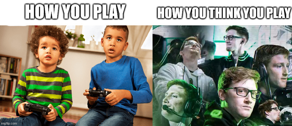 HOW YOU THINK YOU PLAY; HOW YOU PLAY | made w/ Imgflip meme maker