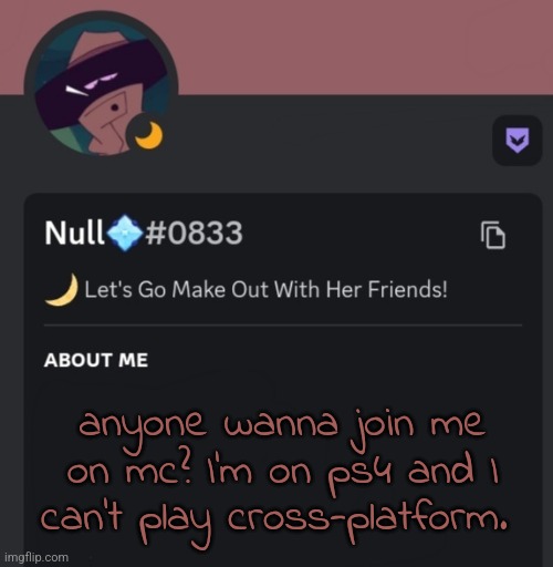 anyone wanna join me on mc? I'm on ps4 and I can't play cross-platform. | made w/ Imgflip meme maker