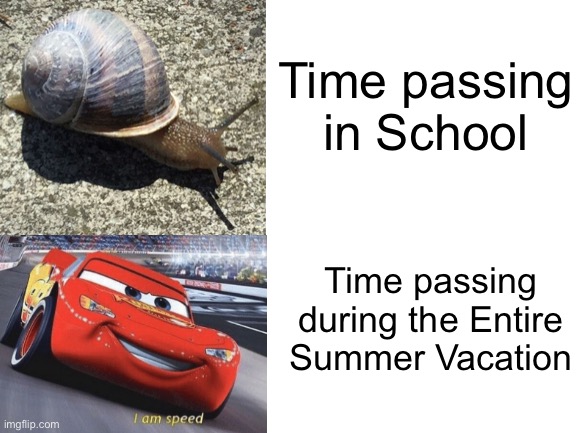 How time passes | Time passing in School; Time passing during the Entire Summer Vacation | image tagged in blank white template,time,relatable,memes,relatable memes,funny | made w/ Imgflip meme maker