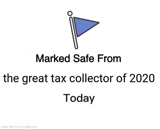 Marked Safe From | the great tax collector of 2020 | image tagged in memes,marked safe from | made w/ Imgflip meme maker