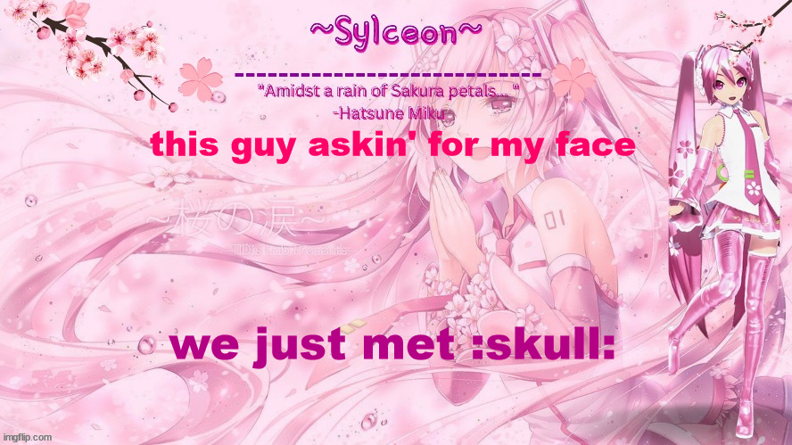 sylc's sakura temp (thx drm) | this guy askin' for my face; we just met :skull: | image tagged in sylc's sakura temp thx drm | made w/ Imgflip meme maker