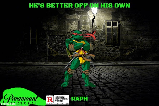 movies that will never see the light of day part 12 | HE'S BETTER OFF ON HIS OWN; RAPH | image tagged in dark ominous alley,paramount,solo film,fake,dark and gritty,tmnt | made w/ Imgflip meme maker