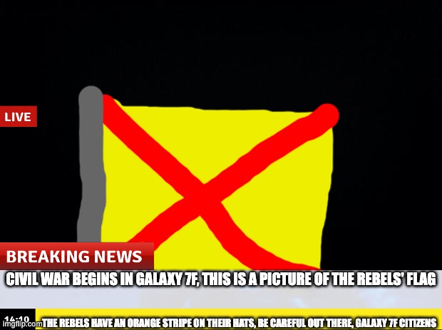 redi will be interviewed about the situation soon. | CIVIL WAR BEGINS IN GALAXY 7F, THIS IS A PICTURE OF THE REBELS' FLAG; THE REBELS HAVE AN ORANGE STRIPE ON THEIR HATS, BE CAREFUL OUT THERE, GALAXY 7F CITIZENS | made w/ Imgflip meme maker