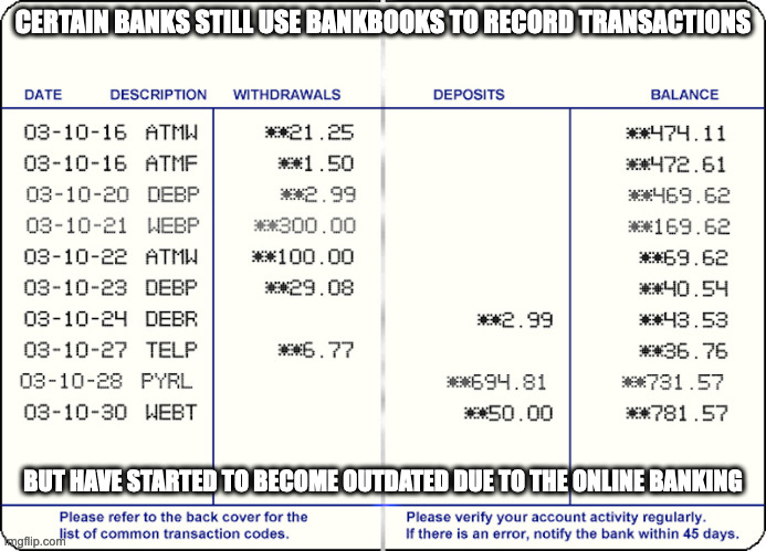 Bankbook | CERTAIN BANKS STILL USE BANKBOOKS TO RECORD TRANSACTIONS; BUT HAVE STARTED TO BECOME OUTDATED DUE TO THE ONLINE BANKING | image tagged in banking,memes | made w/ Imgflip meme maker