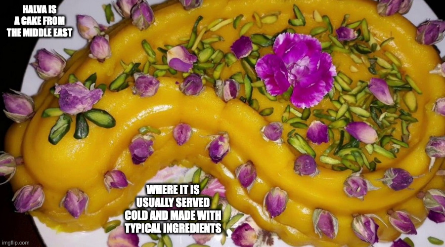 Halva | HALVA IS A CAKE FROM THE MIDDLE EAST; WHERE IT IS USUALLY SERVED COLD AND MADE WITH TYPICAL INGREDIENTS | image tagged in food,memes | made w/ Imgflip meme maker