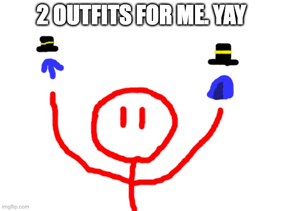 he still wears the tophat with the yellow stripe, because the stripe shows the king rank, he doesn't want to get confused with | 2 OUTFITS FOR ME. YAY | image tagged in blank white template | made w/ Imgflip meme maker