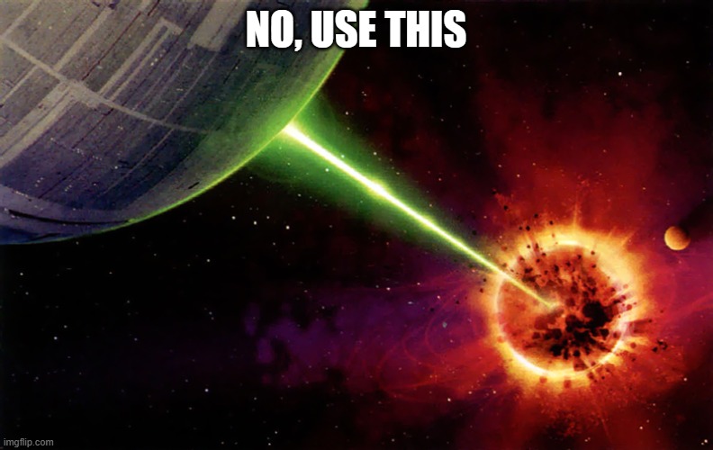 Death star firing | NO, USE THIS | image tagged in death star firing | made w/ Imgflip meme maker