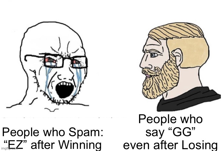 Soyboy Vs Yes Chad | People who say “GG” even after Losing; People who Spam: “EZ” after Winning | image tagged in soyboy vs yes chad,gaming,memes,video games,funny,so true memes | made w/ Imgflip meme maker