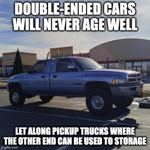 Double-Ended Pickup Truck | DOUBLE-ENDED CARS WILL NEVER AGE WELL; LET ALONG PICKUP TRUCKS WHERE THE OTHER END CAN BE USED TO STORAGE | image tagged in cars,memes | made w/ Imgflip meme maker