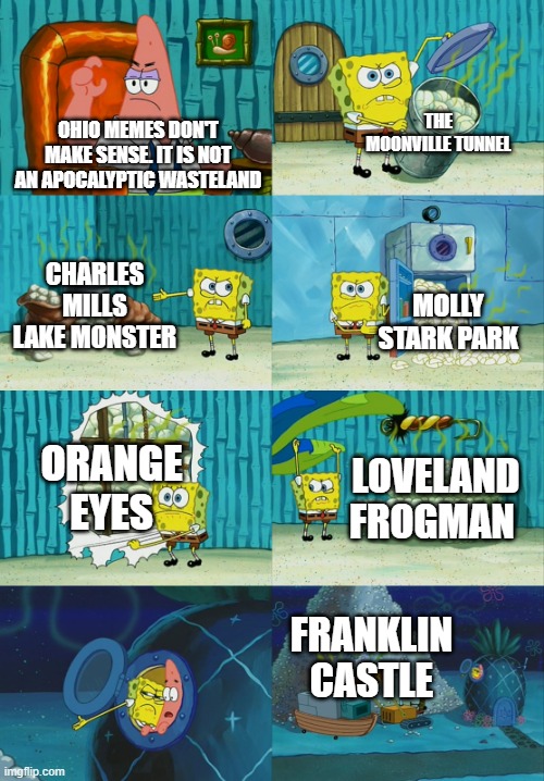 These are all actual haunted places and cryptids in Ohio, so I guess the memes make sense now | THE MOONVILLE TUNNEL; OHIO MEMES DON'T MAKE SENSE. IT IS NOT AN APOCALYPTIC WASTELAND; CHARLES MILLS LAKE MONSTER; MOLLY STARK PARK; ORANGE EYES; LOVELAND FROGMAN; FRANKLIN CASTLE | image tagged in spongebob diapers meme,ohio,cryptids,haunted,spongebob,memes | made w/ Imgflip meme maker