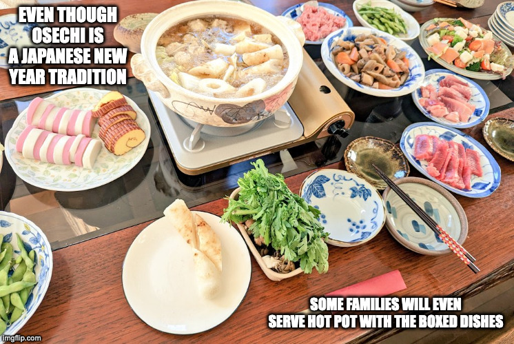 Nabe in New Year | EVEN THOUGH OSECHI IS A JAPANESE NEW YEAR TRADITION; SOME FAMILIES WILL EVEN SERVE HOT POT WITH THE BOXED DISHES | image tagged in food,memes | made w/ Imgflip meme maker