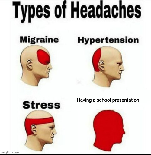 Having a school presentation | Having a school presentation | image tagged in types of headaches meme | made w/ Imgflip meme maker