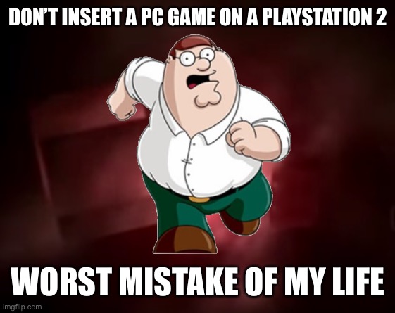 DON’T INSERT A PC GAME ON A PLAYSTATION 2; WORST MISTAKE OF MY LIFE | image tagged in ps2,memes,gaming,playstation,funny,rsod | made w/ Imgflip meme maker