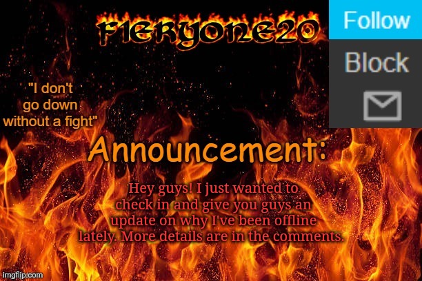 I'm back! (Again) | Hey guys! I just wanted to check in and give you guys an update on why I've been offline lately. More details are in the comments. | made w/ Imgflip meme maker