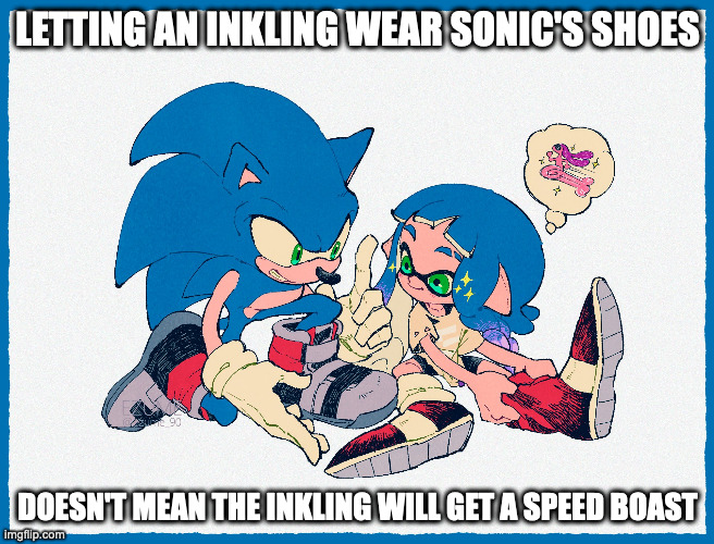 Sonic and Inkling Footwear Swap | LETTING AN INKLING WEAR SONIC'S SHOES; DOESN'T MEAN THE INKLING WILL GET A SPEED BOAST | image tagged in sonic the hedgehog,splatoon,memes | made w/ Imgflip meme maker