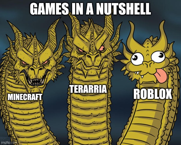 Three-headed Dragon | GAMES IN A NUTSHELL; TERARRIA; ROBLOX; MINECRAFT | image tagged in three-headed dragon | made w/ Imgflip meme maker