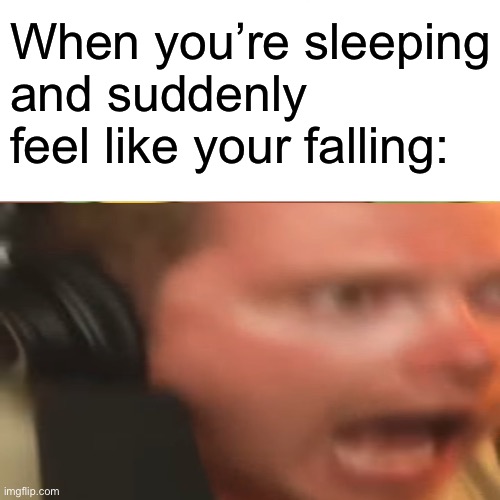 Falling while sleeping | When you’re sleeping and suddenly feel like your falling: | image tagged in memes | made w/ Imgflip meme maker