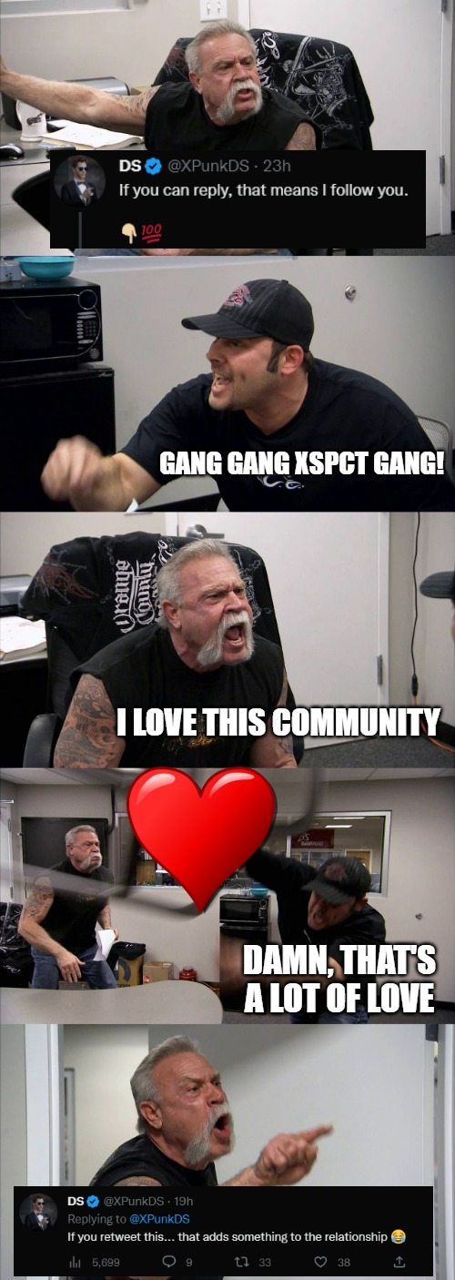 xSPECTAR Gang Where we at? | GANG GANG XSPCT GANG! I LOVE THIS COMMUNITY; DAMN, THAT'S A LOT OF LOVE | image tagged in memes,american chopper argument | made w/ Imgflip meme maker