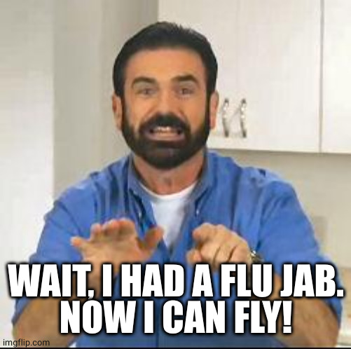 but wait there's more | WAIT, I HAD A FLU JAB.
NOW I CAN FLY! | image tagged in but wait there's more | made w/ Imgflip meme maker