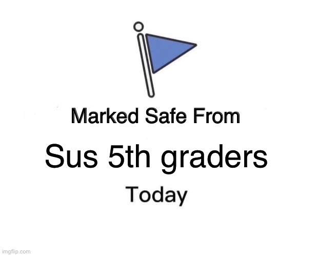 But not really | Sus 5th graders | image tagged in memes,marked safe from | made w/ Imgflip meme maker