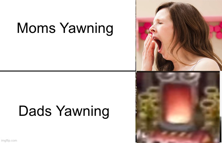 *Yawn* | Moms Yawning; Dads Yawning | image tagged in moms,dads | made w/ Imgflip meme maker