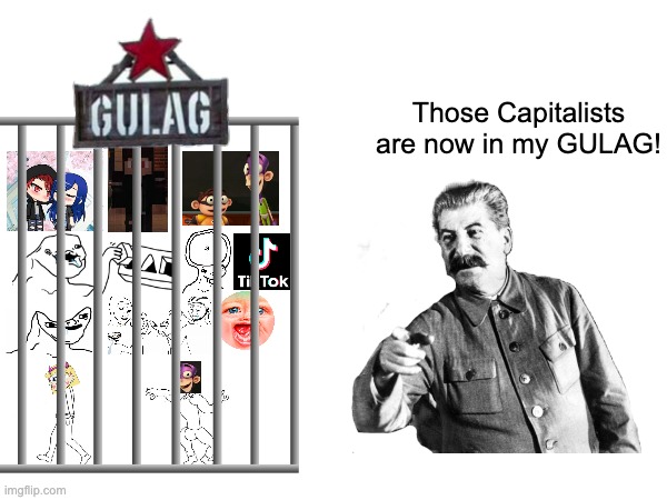 Those Capitalists are now in my GULAG! | image tagged in gulag,soviet union,memes,stalin,joseph stalin,funny | made w/ Imgflip meme maker
