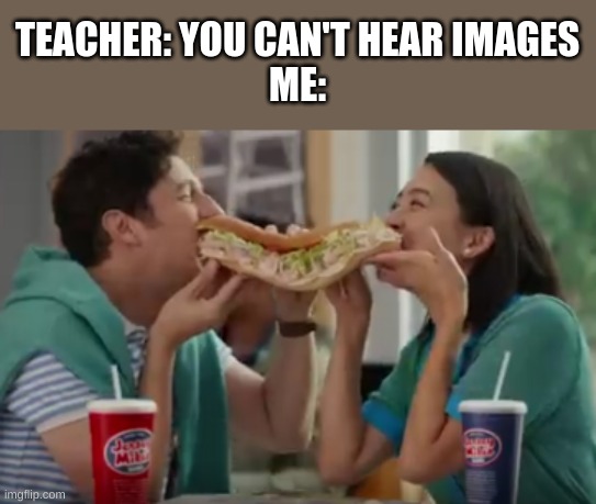 Literally the most annoying sound in a commercial | TEACHER: YOU CAN'T HEAR IMAGES
ME: | image tagged in commercials,jersey mikes,you can't hear pictures | made w/ Imgflip meme maker