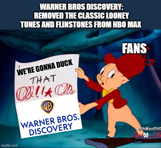 the D in duck is actually F. Also wtf WB discovery | WARNER BROS DISCOVERY: REMOVED THE CLASSIC LOONEY TUNES AND FLINSTONES FROM HBO MAX; FANS; WE'RE GONNA DUCK | image tagged in porky pig,warner bros,discovery,looney tunes,flintstones,bugs bunny | made w/ Imgflip meme maker