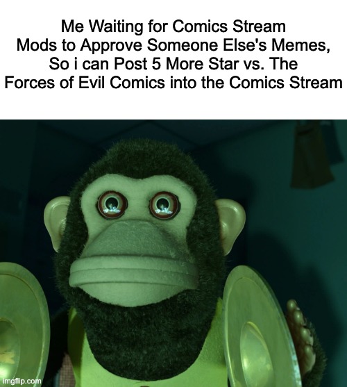 Toy Story Monkey | Me Waiting for Comics Stream Mods to Approve Someone Else's Memes, So i can Post 5 More Star vs. The Forces of Evil Comics into the Comics Stream | image tagged in toy story monkey,star vs the forces of evil,comics,memes,imgflip,justacheemsdoge | made w/ Imgflip meme maker