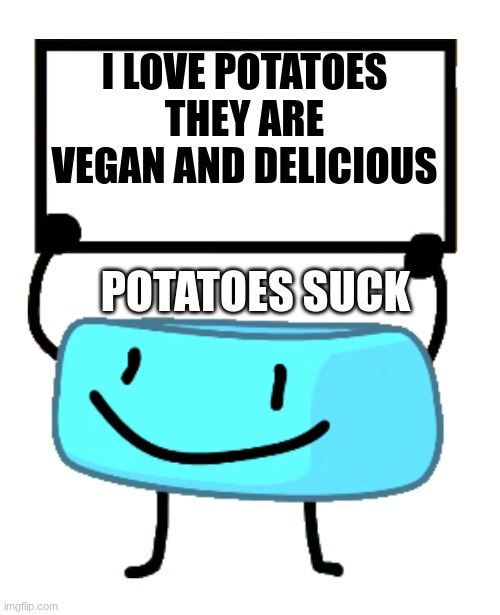 i hate potatoes | I LOVE POTATOES THEY ARE VEGAN AND DELICIOUS; POTATOES SUCK | image tagged in potato,bfdi,vegan,hate | made w/ Imgflip meme maker