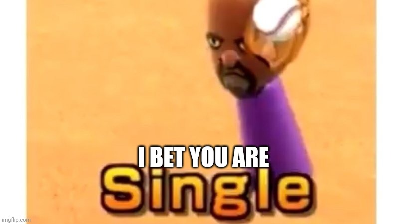 Wii sports single | I BET YOU ARE | image tagged in wii sports single | made w/ Imgflip meme maker