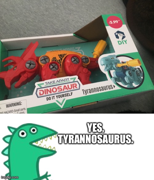 Sorry for not uploading much, school. I’ll upload at around Sat, Sun, and maybe Fri. | YES, TYRANNOSAURUS. | image tagged in you had one job,dinosaur,dinosore,mr dinosaur | made w/ Imgflip meme maker