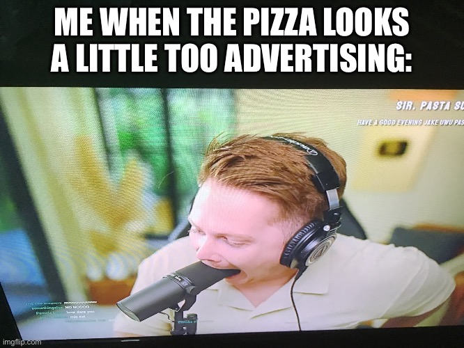 Pisa | ME WHEN THE PIZZA LOOKS A LITTLE TOO ADVERTISING: | image tagged in jakerton eats his mic | made w/ Imgflip meme maker