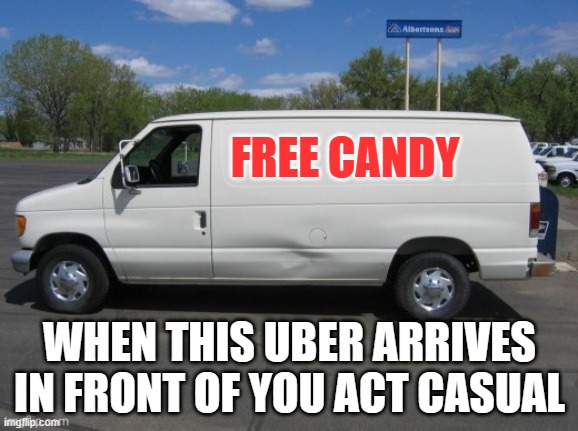 FREE CANDY; WHEN THIS UBER ARRIVES IN FRONT OF YOU ACT CASUAL | made w/ Imgflip meme maker