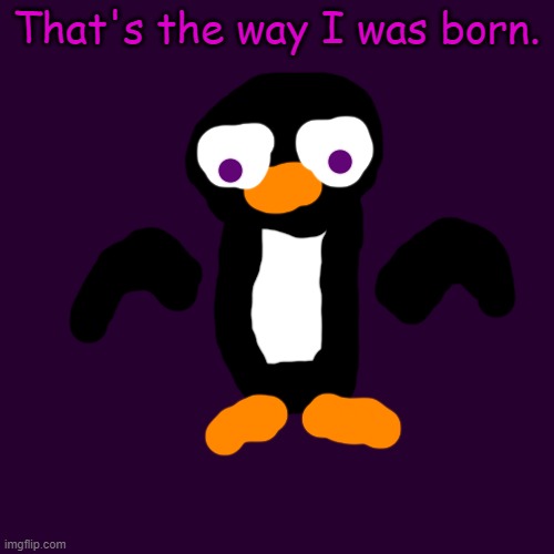 That's the way I was born. | made w/ Imgflip meme maker