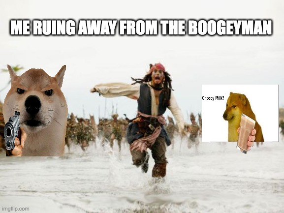 Jack Sparrow Being Chased | ME RUING AWAY FROM THE BOOGEYMAN | image tagged in memes,jack sparrow being chased | made w/ Imgflip meme maker